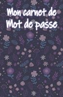 Mon carnet de mot de passe: Carnet pour noter vos identifiants internet, (email, site web, nom d'utilisateur, code secret) Style Nature et Fleurs B084DKW5SJ Book Cover