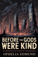 Before The God's Were Kind: A Chronicle of Ancient Nightmares B0GMV5P4GH Book Cover