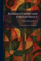 Richard Cobden and Foreign Policy: A Critical Exposition, With Special... 1025956982 Book Cover