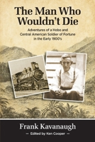 The Man Who Wouldn't Die: Adventures of a Hobo and Soldier of Fortune in the Early 1900's 0985094974 Book Cover