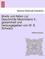 Briefe und Akten zur Geschichte Maximilians II., gesammelt und herausgegeben von W. E. Schwarz. 1241462178 Book Cover