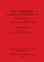 Regional Epigraphic Catalogues of Asia Minor II: The Ankara District, the Inscriptions of North Galatia 0860541665 Book Cover