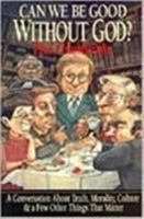 Can We Be Good Without God?: A Conversation About Truth, Morality, Culture & A Few Other Things That Matter 0830816860 Book Cover