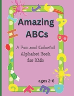 Amazing ABCs: A Fun and Colorful Alphabet Book for Kids ages 2-6 B0BVTLQXVZ Book Cover