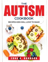 The Autism Cookbook: Recipes Kids Will Love to Make 180379013X Book Cover