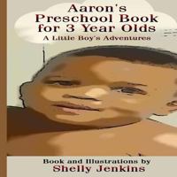 Aaron's Preschool Book for 3 Year Olds: A Little Boy's Adventures 1544869061 Book Cover