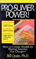 Pro-sumer Power!: How to Create Wealth by Buying Smarter, Not Cheaper! 1891279041 Book Cover