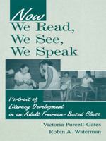 Now We Read, We See, We Speak: Portrait of Literacy Development in an Adult Freirean-Based Class 0805834702 Book Cover
