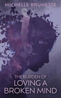The Burden of Loving a Broken Mind 1038331153 Book Cover