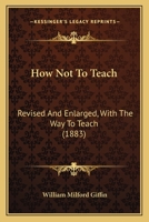 How Not To Teach: Revised And Enlarged, With The Way To Teach 1166154165 Book Cover