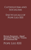 Catholicism and Socialism: Encyclicals of Pope Leo XIII: Rerum Novarum - Quod Apostolici Muneris - Gravis de Communi Re B08ZW3TCK7 Book Cover