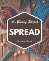 365 Yummy Spread Recipes: A Yummy Spread Cookbook for All Generation B08PJQ3C93 Book Cover