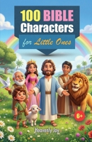 100 Bible Characters for Little Ones: Inspiring Stories and Life Lessons from Genesis to Revelation (Stories Books) B0GYZFFL5C Book Cover