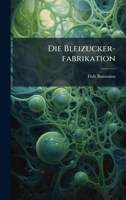 Die Bleizucker-fabrikation... 1024752100 Book Cover