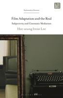 Film Adaptation and the Real: Subjectivity and Cinematic Mediation (Psychoanalytic Horizons) B0DVBVHD8C Book Cover