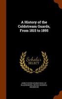 A History of the Coldstream Guards, From 1815 to 1895 178331205X Book Cover