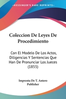 Colección De Leyes De Procedimiento Con El Modelo De Los Actos, Diligencias Y Sentencias Que Han De Pronunciar Los Jueces...... 1270901966 Book Cover