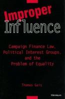 Improper Influence: Campaign Finance Law, Political Interest Groups, and the Problem of Equality 0472085824 Book Cover