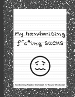 My handwriting f^c*ing SUCKS: Handwriting Practice Workbook with Fun Activity to Help Adults Learn, Have Fun, and Cuss B08928JQS1 Book Cover