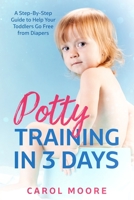 Potty Training in 3 Days: A Step-by-Step Guide to Help Your Toddler Go Free from Diapers B08QSDRCSV Book Cover