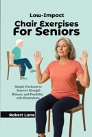 Low-Impact Chair Exercises for Seniors: Simple Workouts to Improve Strength, Balance, and Flexibility with Illustrations B0FNLGMLN7 Book Cover