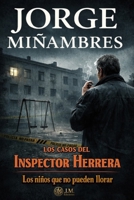 LOS CASOS DEL INSPECTOR HERRERA: Los niños que no pueden llorar (Spanish Edition) B0GDR1K3B6 Book Cover
