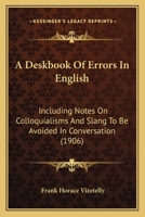A Deskbook Of Errors In English: Including Notes On Colloquialisms And Slang To Be Avoided In Conversation 1437451942 Book Cover