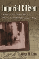 Imperial Citizen: Marriage and Citizenship in the Ottoman Frontier Provinces of Iraq 0815632851 Book Cover