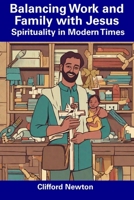 Balancing Work and Family with Jesus: Spirituality in Modern Times B0CDNKX29S Book Cover
