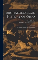 Archaeological History of Ohio: The Mound Builders and Later Indians 1016488718 Book Cover