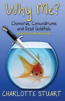 Why Me? Chimeras, Conundrums and Dead Goldfish: A Quirky Cozy Mystery Whodunit (Macavity & Me Mysteries) B0DZ6F4VBL Book Cover