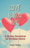 Love Always Wins: A 30 Day Devotional for Christian Moms B0F314GTYS Book Cover