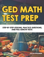 GED Math Test Prep: Step-by-Step Lessons, Practice Questions, and Full-Length Tests B0FMT4LNB7 Book Cover