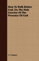 How To Walk Before God, Or, The Holy Exercise Of The Presence Of God 1176711911 Book Cover