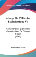 Abrege De L'Histoire Ecclesiastique V4: Contenant Les Evenemens Considerables De Chaque Fiecle (1749) 1165950820 Book Cover