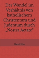 Der Wandel im Verhältnis von katholischem Christentum und Judentum durch „Nostra Aetate“ B093284889 Book Cover