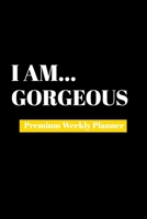 I Am Gorgeous: Premium Weekly Planner 1690481722 Book Cover
