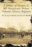 A History of Company C, 50th Pennsylvania Veteran Volunteer Infantry Regiment: From the Camp, the Battlefield and the Prison Pen, 1861-1865 1596290897 Book Cover