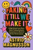 Faking It Till We Make It: A Young Adult Romance: A High School Love Story About Finding Authentic Connection in a World of Perfect Performances B0FSDVSF8M Book Cover