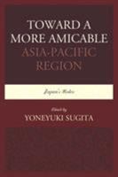 Toward a More Amicable Asia-Pacific Region: Japan's Roles 076186945X Book Cover