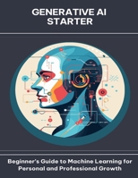 Generative AI Starter Beginner’s Guide to Machine Learning for Personal and Professional Growth B0FGCZNPDH Book Cover