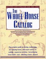 The Whole Horse Catalog: The Complete Guide to Buying, Stabling and Stable Management, Equine Health, Tack, Rider Apparel, Equestrian Activities and Organizations...and ... Else a Horse Owner and Ride