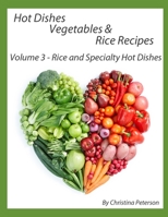 HOT DISHES-VEGETABLES-RICE RECIPES, RICE AND SPECIALTY HOT DISHES, VOLUME 3: 30 Different Hot Dishes, 11 Assorted Rice, 19 Special Dishes, Fried Pumpkin Blossims, Broccoli Quiche B08TQ4T812 Book Cover