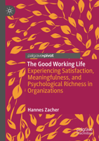 The Good Working Life: Experiencing Satisfaction, Meaningfulness, and Psychological Richness in Organizations 3031772237 Book Cover
