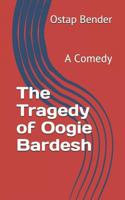 The Tragedy of Oogie Bardesh: A Comedy 1792787332 Book Cover