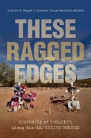 These Ragged Edges: Histories of Violence along the U.S.-Mexico Border 1469668394 Book Cover