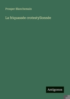 La friquassée crotestyllonnée (French Edition) 3388727503 Book Cover
