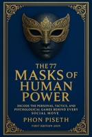 THE 77 MASKS OF HUMAN POWER: Decode the Personas, Tactics, and Psychological Games Behind Every Social Move B0FKY4QZ1Y Book Cover