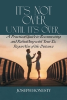 It's Not Over Until It's Over: A Practical Guide to Reconnecting and Rebuilding with Your Ex, Regardless of the Distance B0FDW8TF22 Book Cover