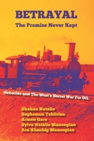 BETRAYAL: The Promise Never Kept -- APPENDIX: Genocide and The West's Secrect War For OIL! 1950801020 Book Cover